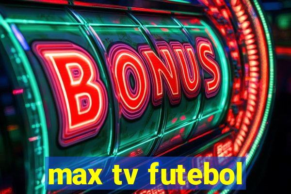 max tv futebol